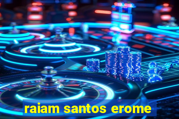 raiam santos erome